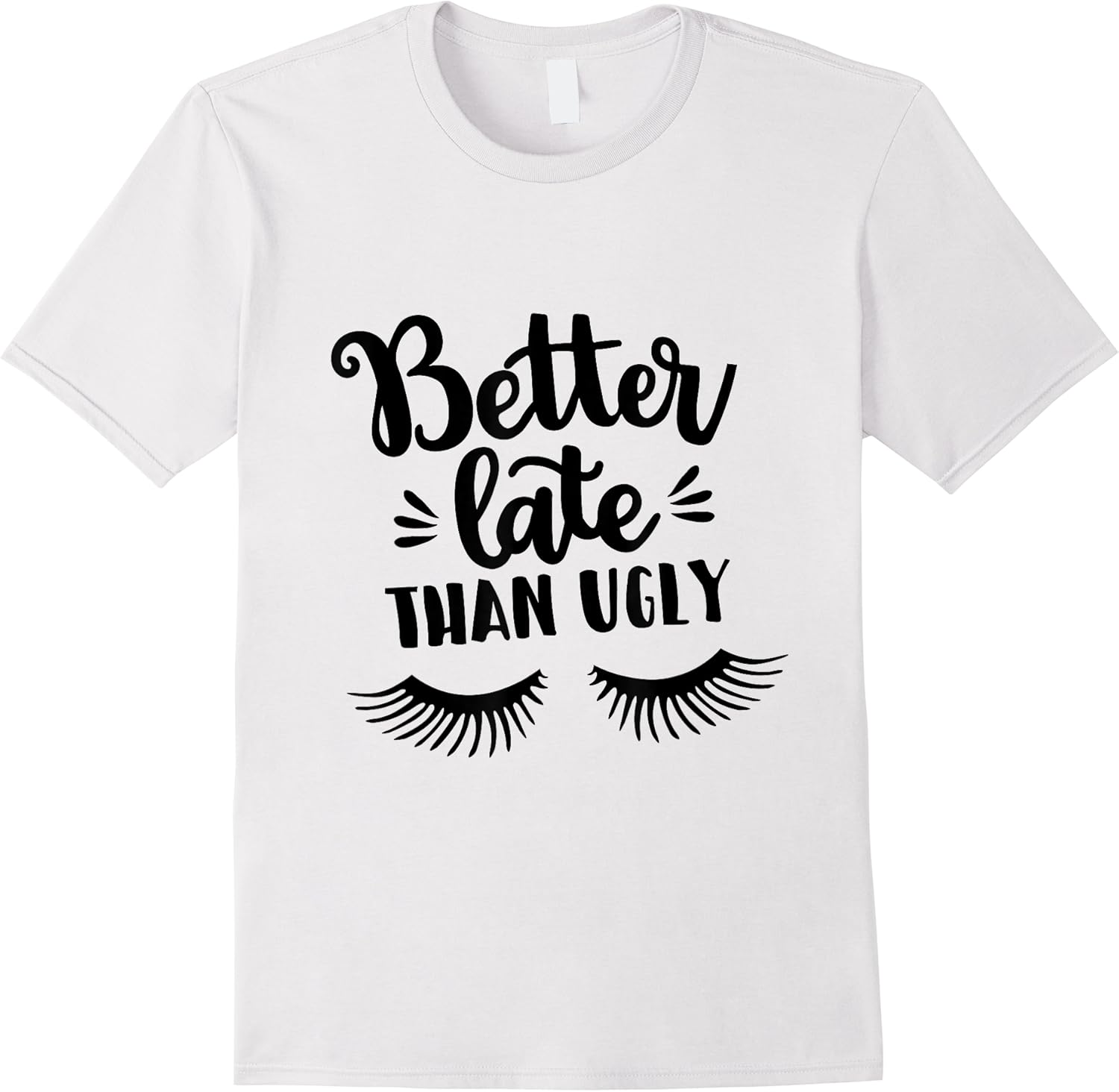 better late than ugly funny make up funny saying fun t shirt skuid 158400 item.jpg