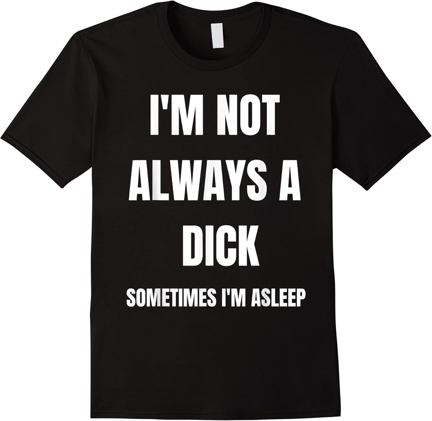 funny im not always a dick sometimes im asleep t shirt skuid 165837 item.jpg