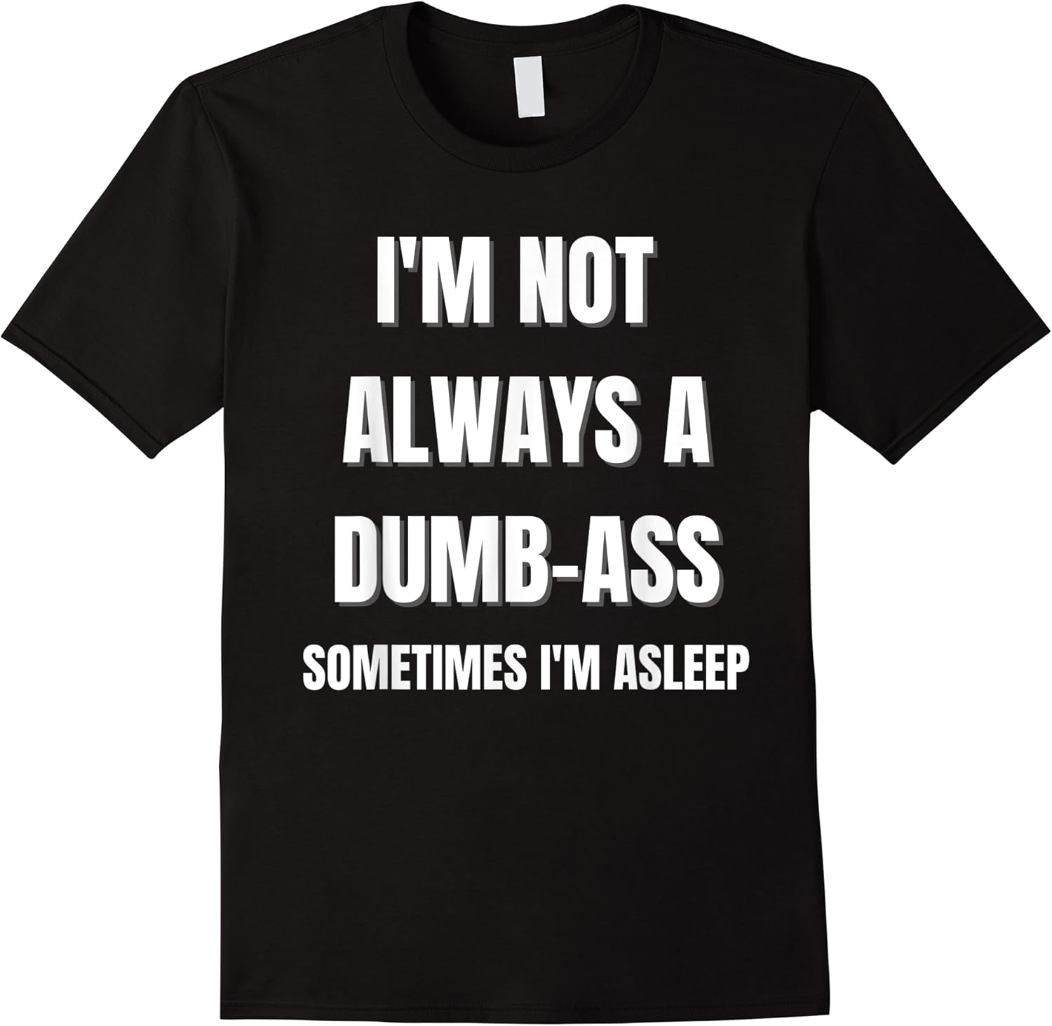 funny im not always an dumb ass sometimes im asleep joke t shirt skuid 162131 item.jpg