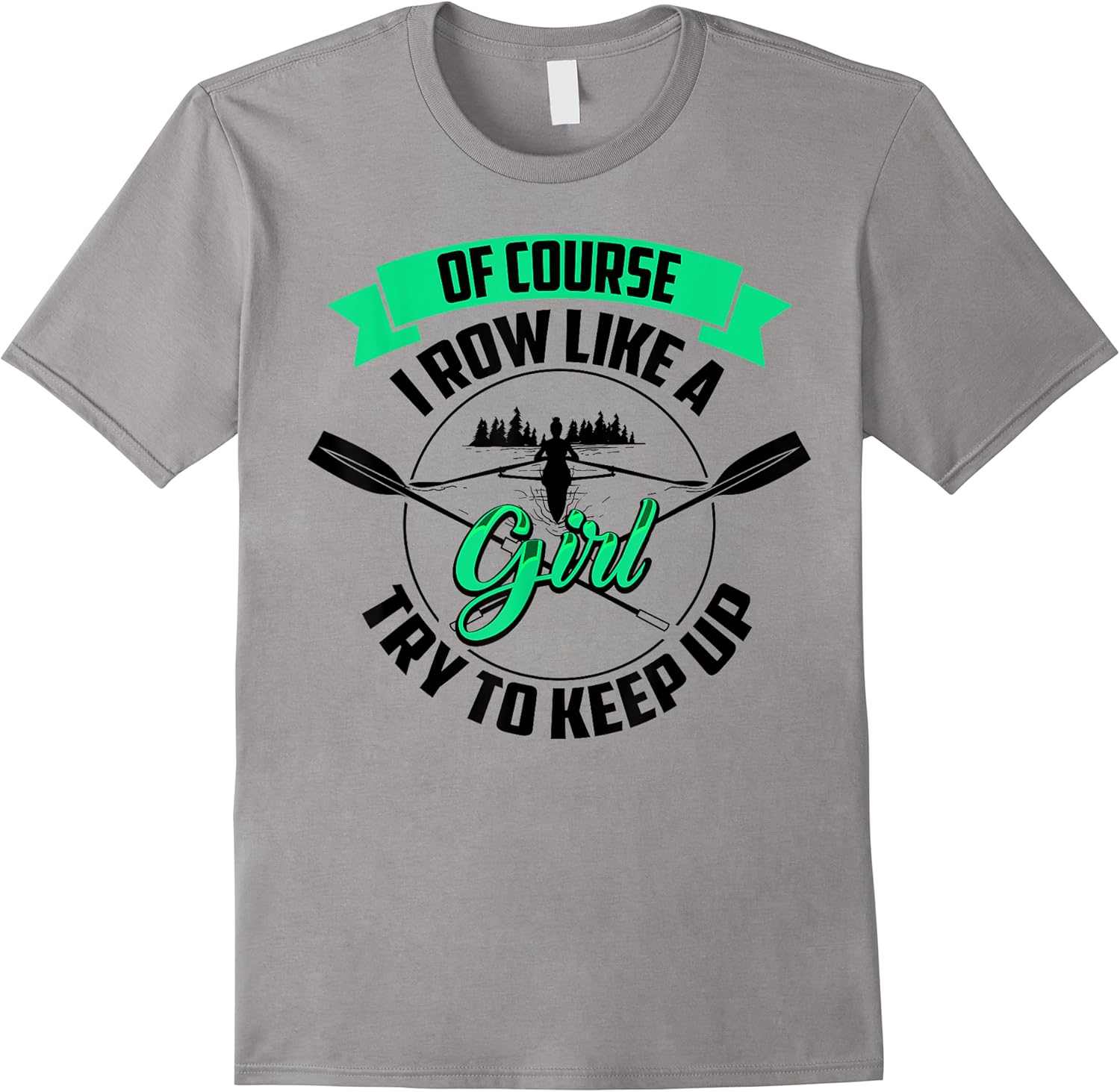 funny of course i row like a girl try to keep rowing gift t shirt skuid 407317 item.jpg