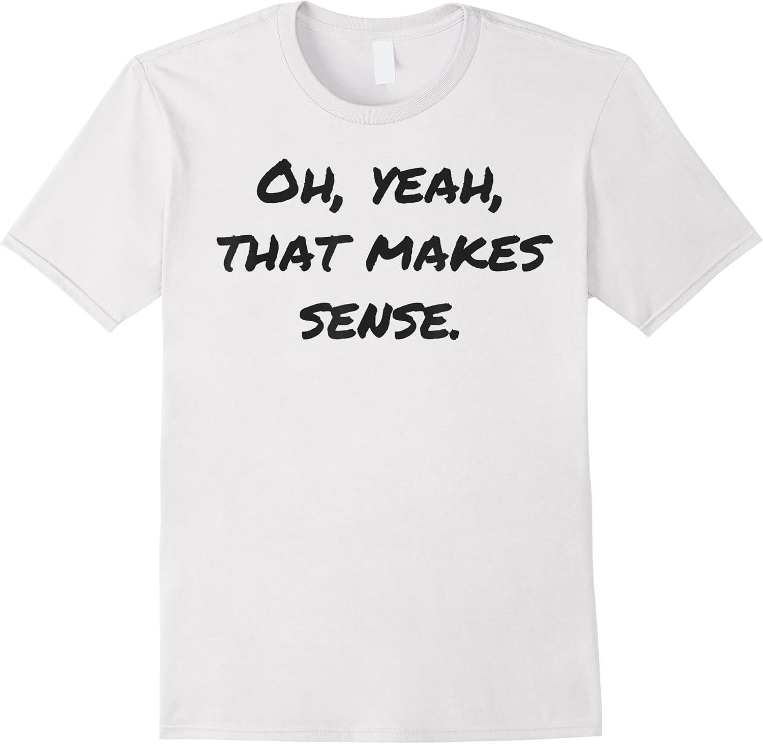 funny oh yeah that makes sense white lie shirt women and m t shirt skuid 146413 item.jpg
