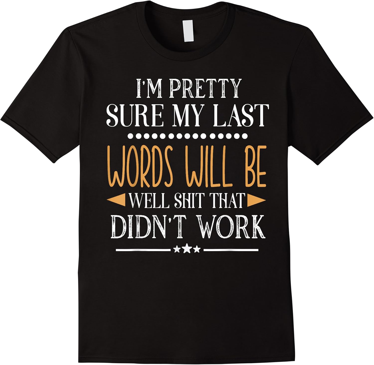 funny saying im pretty sure my last words will be joke t shirt skuid 165789 item.jpg