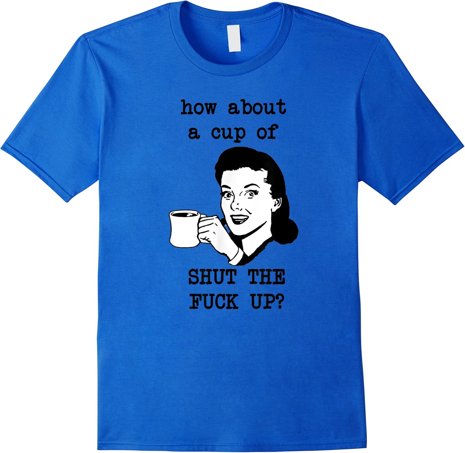 how about a cup of shut the fuck up funny gift t shirt skuid 161951 item.jpg