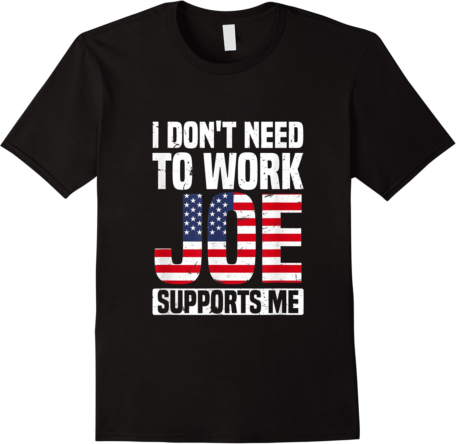 i dont need to work joe support me  funny jobless joke t shirt skuid 139896 item.jpg