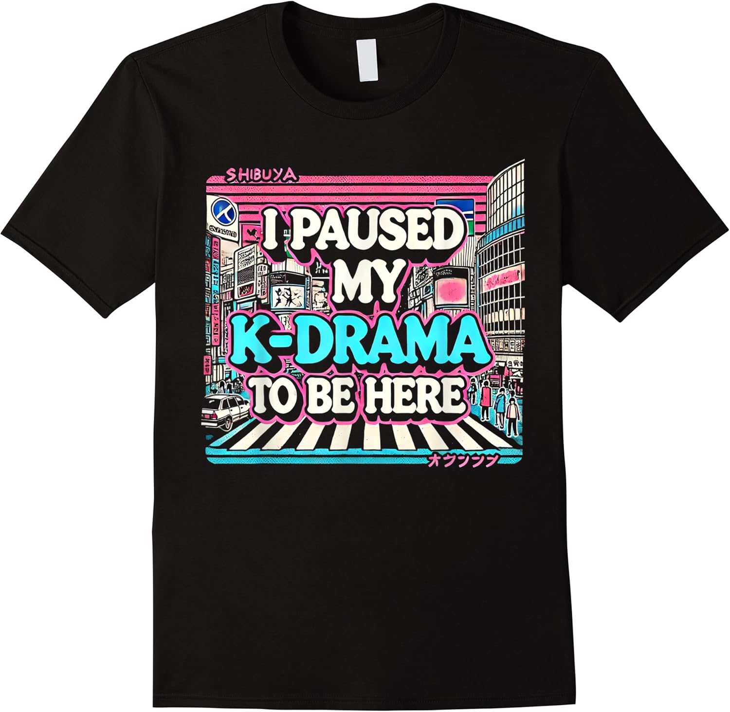i paused my k drama to be here  funny shibuya japan t shirt t shirt skuid 137331 item.jpg