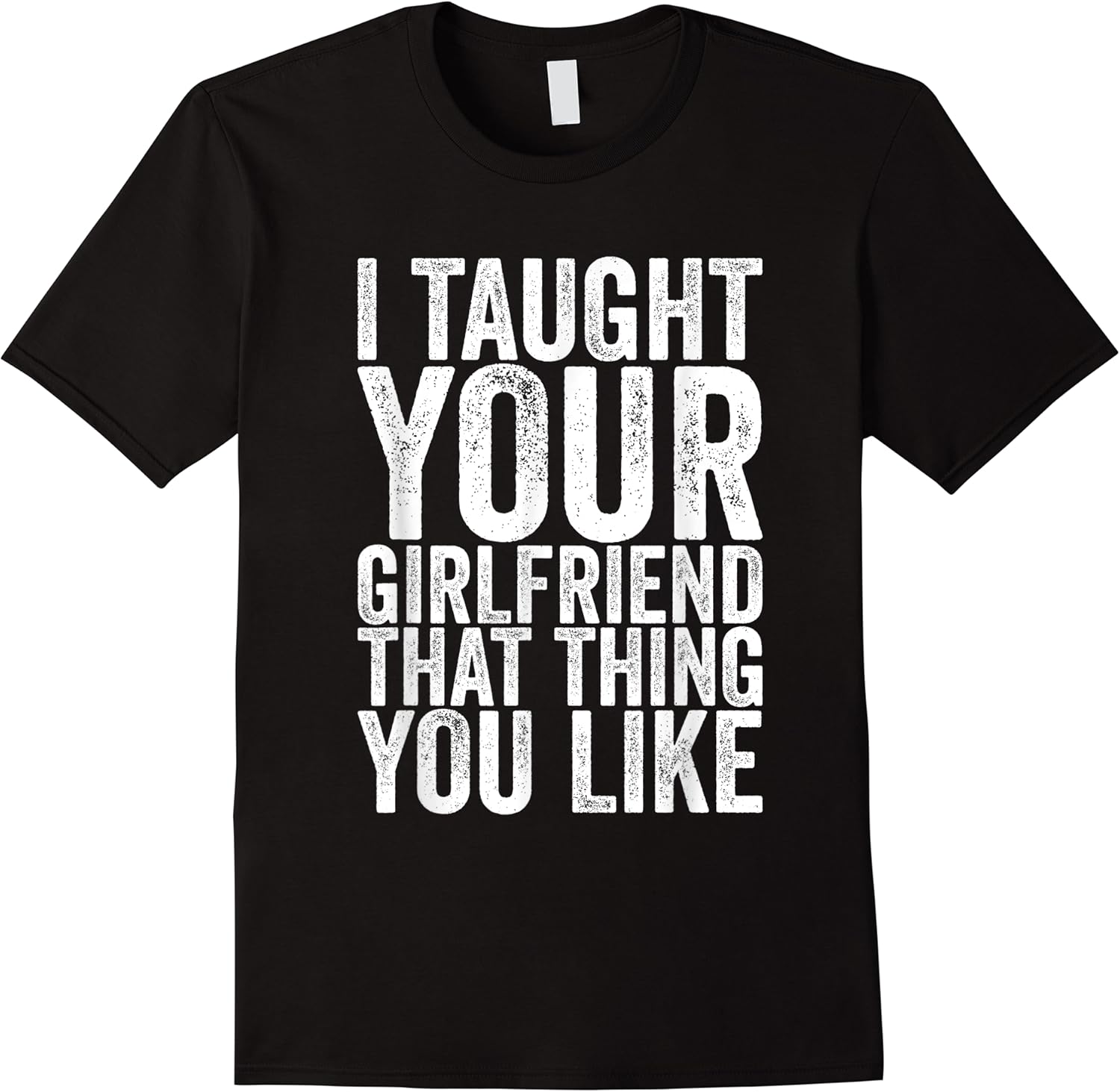 i taught your girlfriend that thing you like t shirt skuid 356648 item.jpg