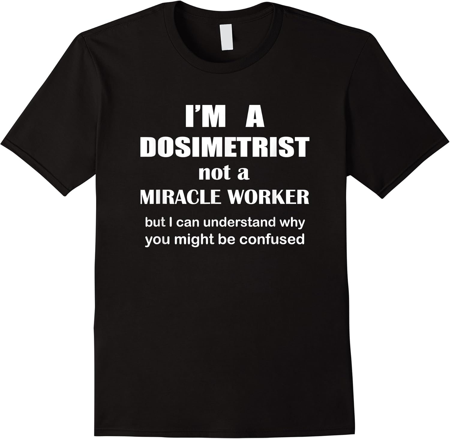 im a dosimetrist not miracle worker   funny dosimetry saying t shirt skuid 148939 item.jpg