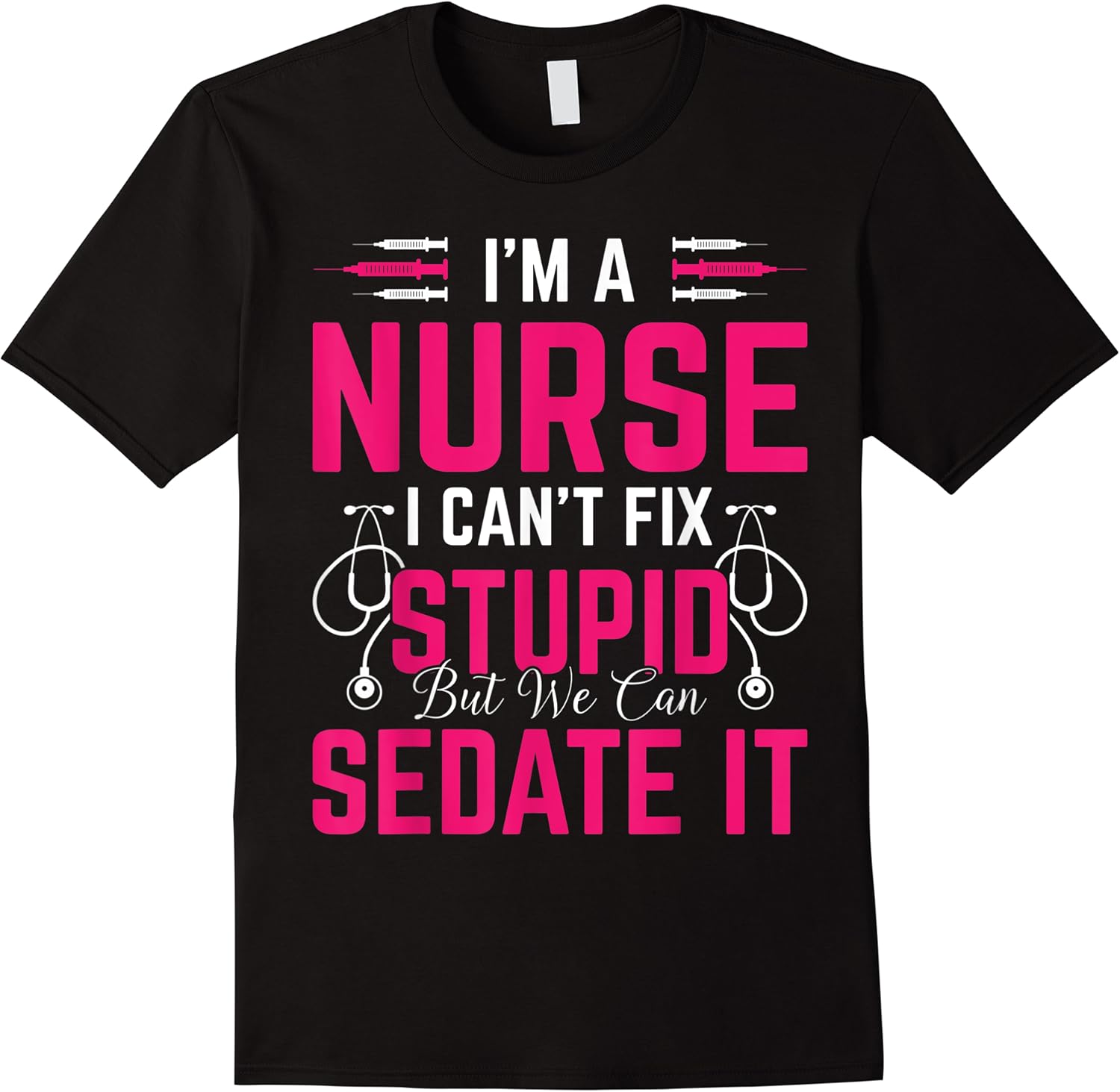 im a nurse i cant fix stupid but we can sedate it funny t shirt skuid 178099 item.jpg