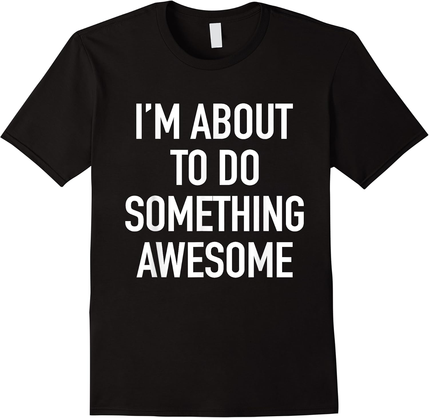 im about to do something awesome   funny quote t shirt skuid 140705 item.jpg