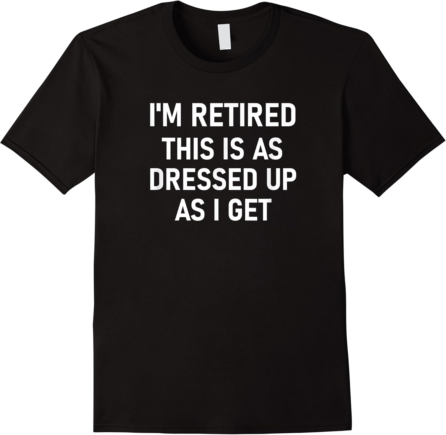 im retired this is as dressed up as i get funny jokes t shirt skuid 138085 item.jpg