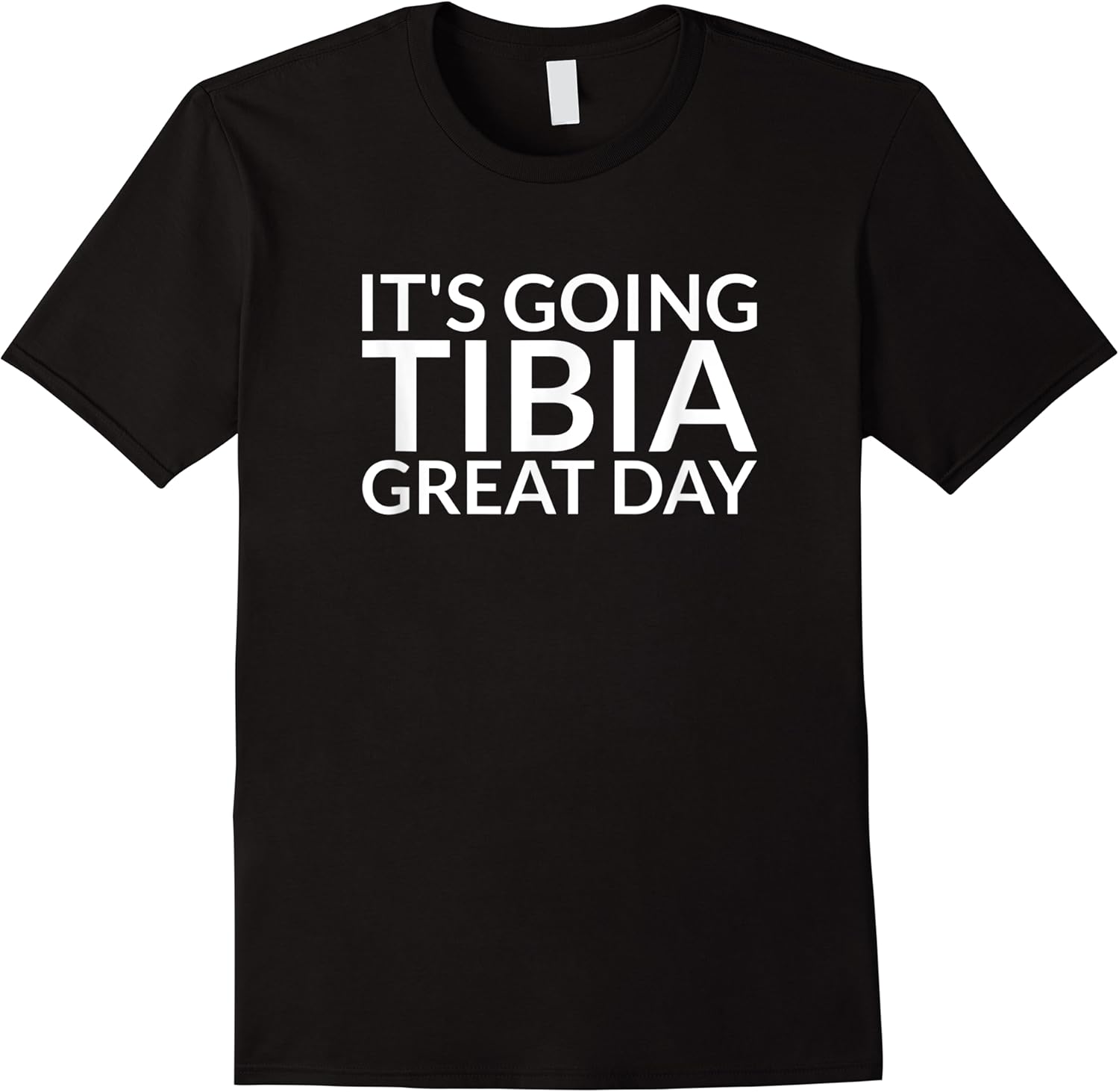 its going tibia great day   funny doctor pun t shirt skuid 147903 item.jpg