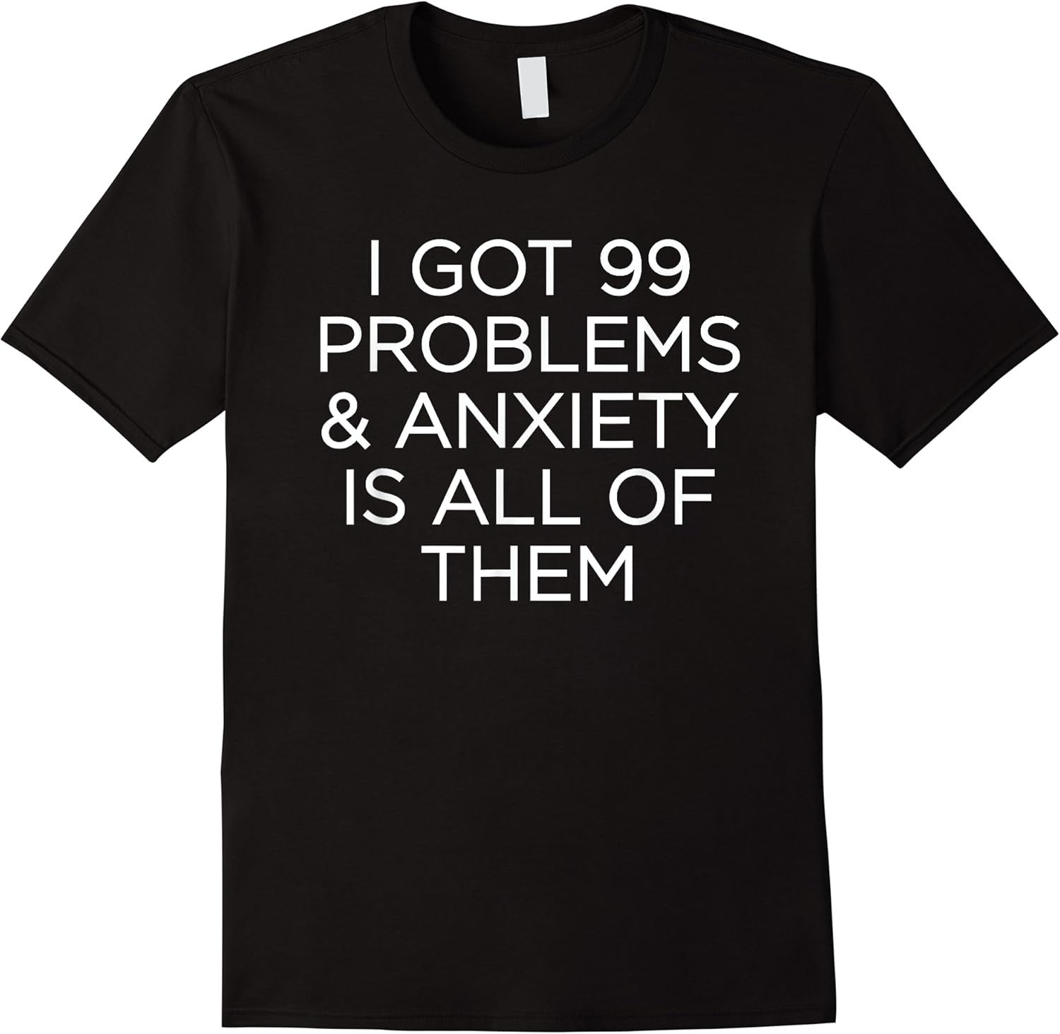 ive got 99 problems  anxiety is all of them funny t shirt skuid 157728 item.jpg