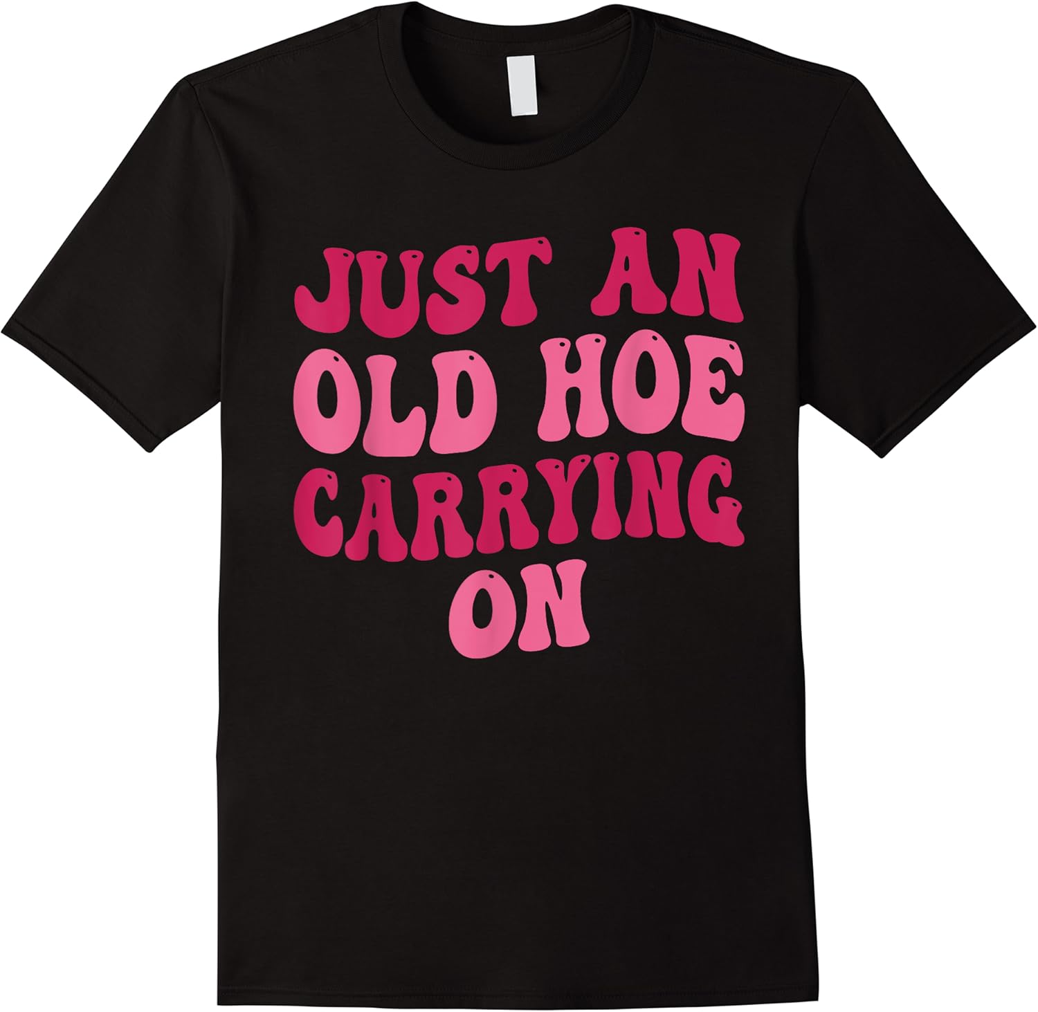 just an old hoe carrying on funny sarcastic saying for women t shirt skuid 153744 item.jpg