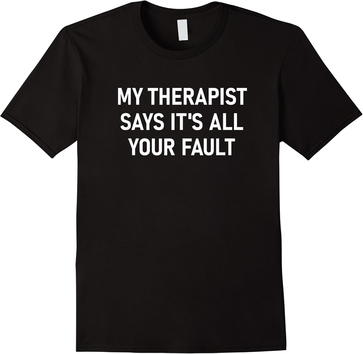 my therapist says its all your fault funny jokes t shirt skuid 163958 item.jpg