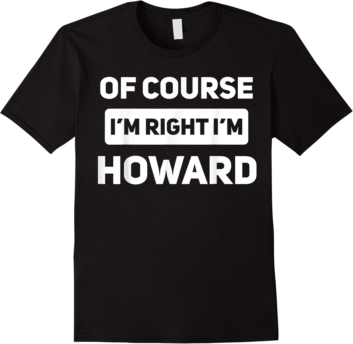 of course im right im howard funny name t shirt skuid 162441 item.jpg