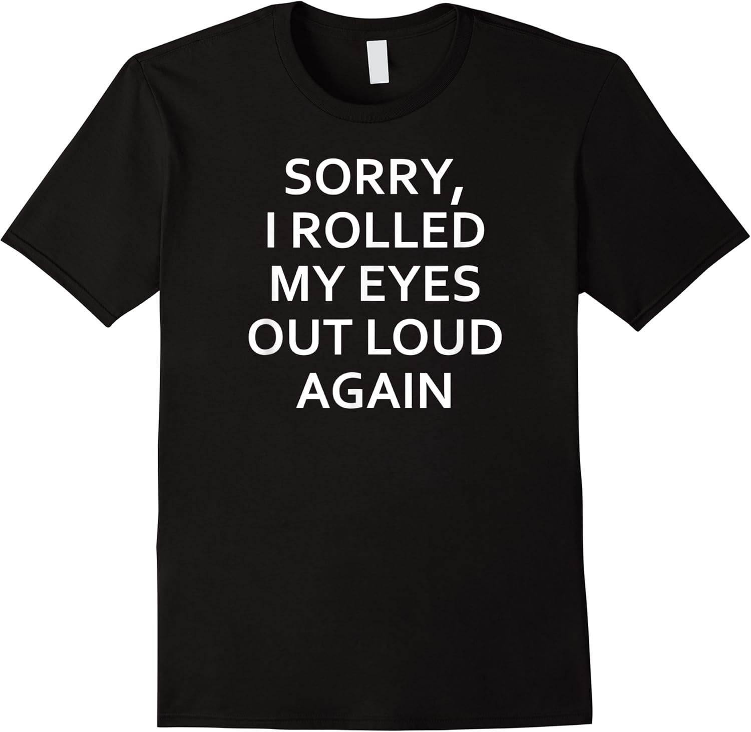 sorry i rolled my eyes out loud again funny jokes t shirt skuid 139689 item.jpg