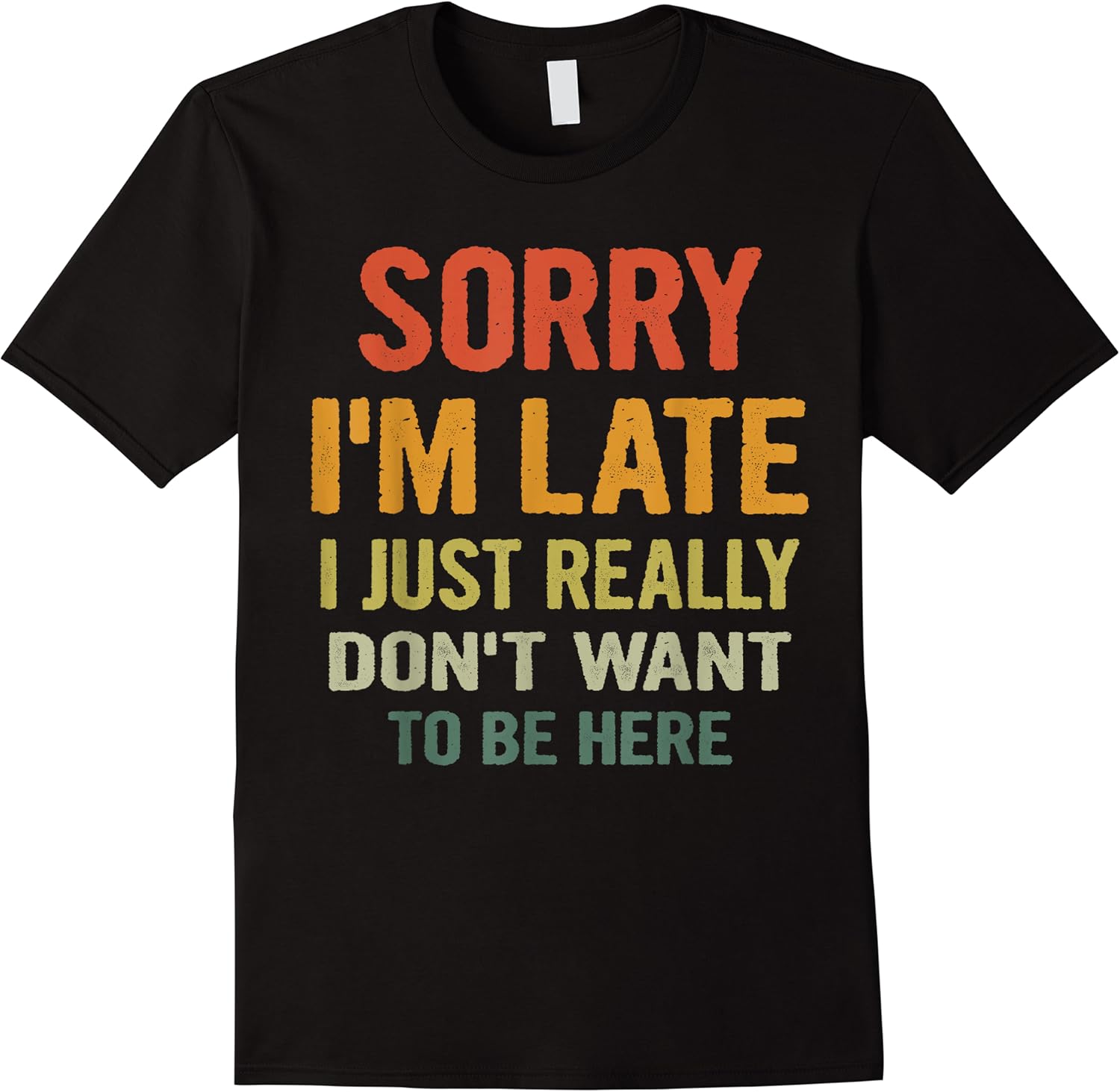 sorry im late i just really dont want to be here funny t shirt skuid 148325 item.jpg