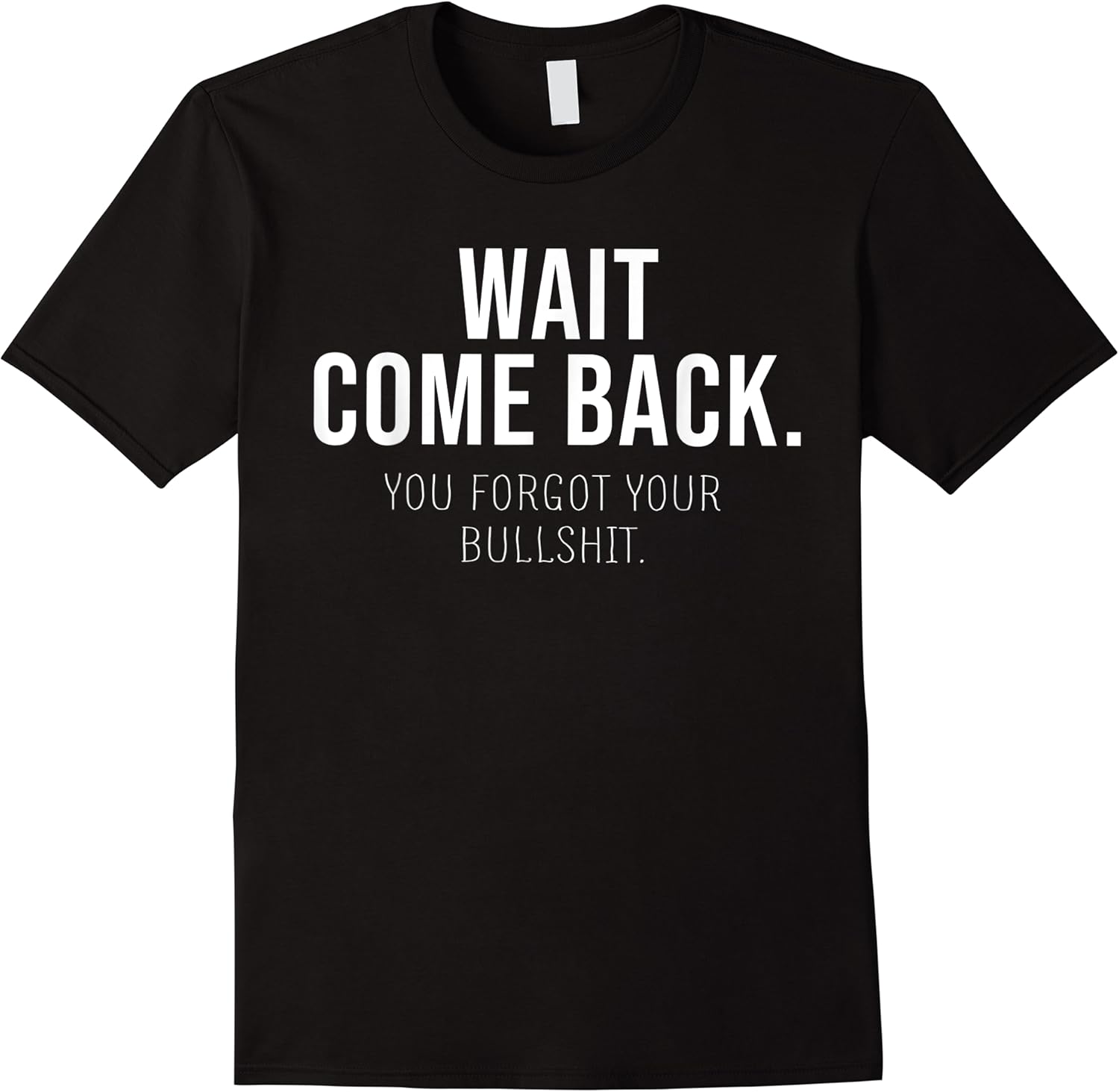 wait come back you forgot your bullshit sarcasm funny t shirt skuid 163753 item.jpg