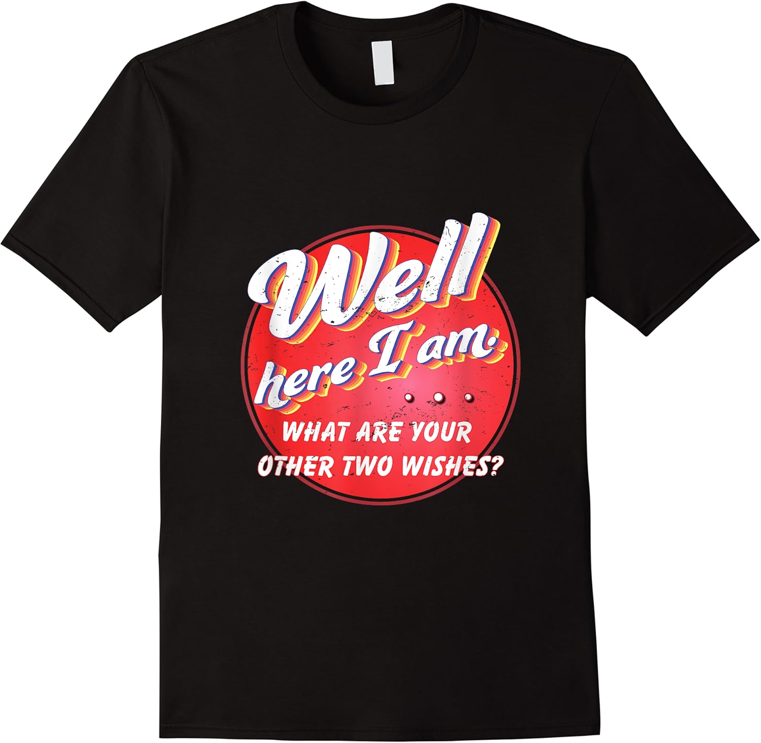 well here i am what are your other two wishes funny t shirt skuid 114951 item.jpg