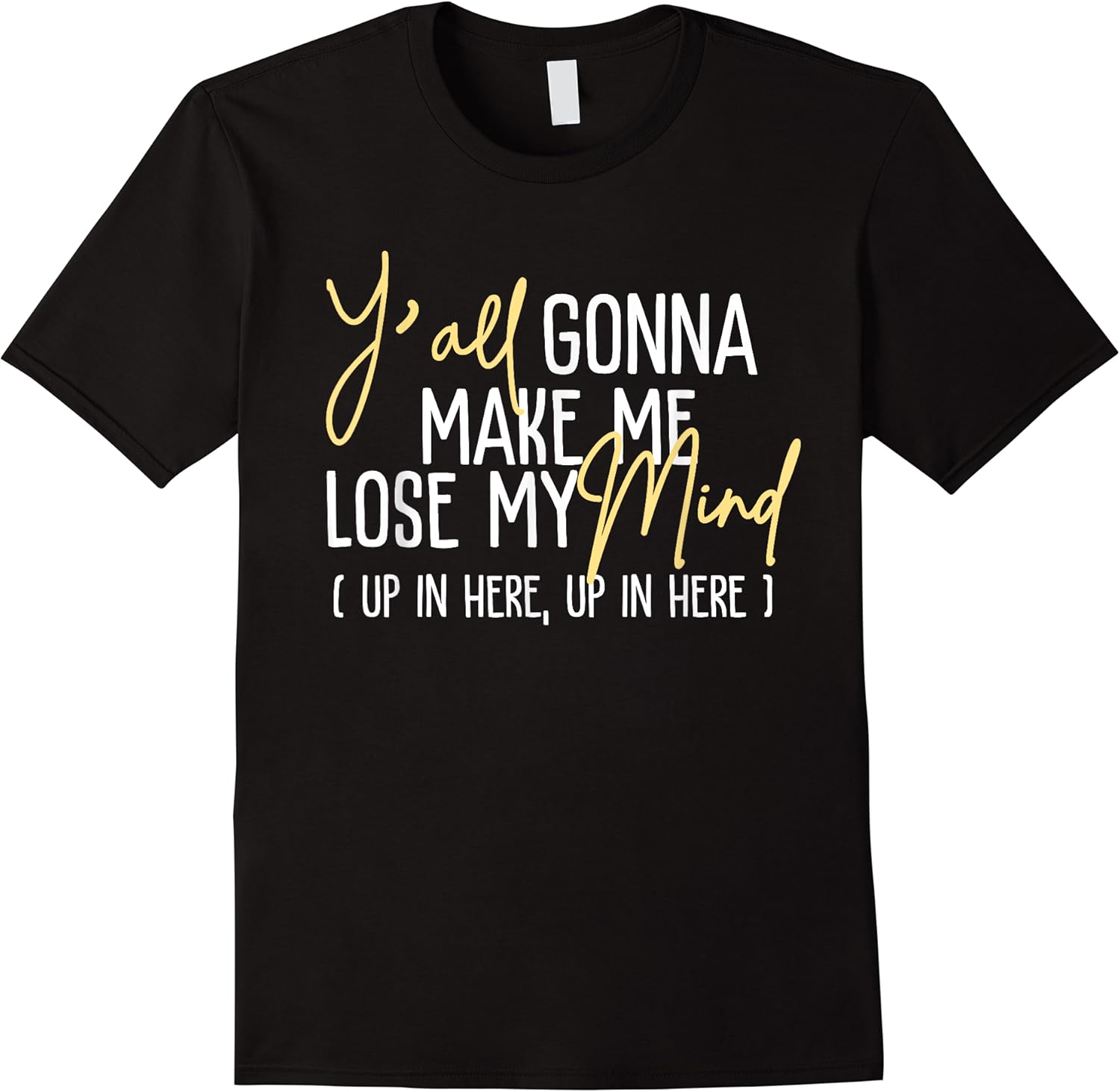 yall gonna make me lose my mind up in here funny gift t shirt skuid 168466 item.jpg